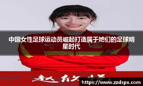 中国女性足球运动员崛起打造属于她们的足球明星时代