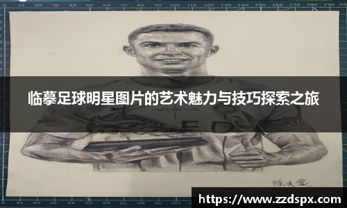 临摹足球明星图片的艺术魅力与技巧探索之旅